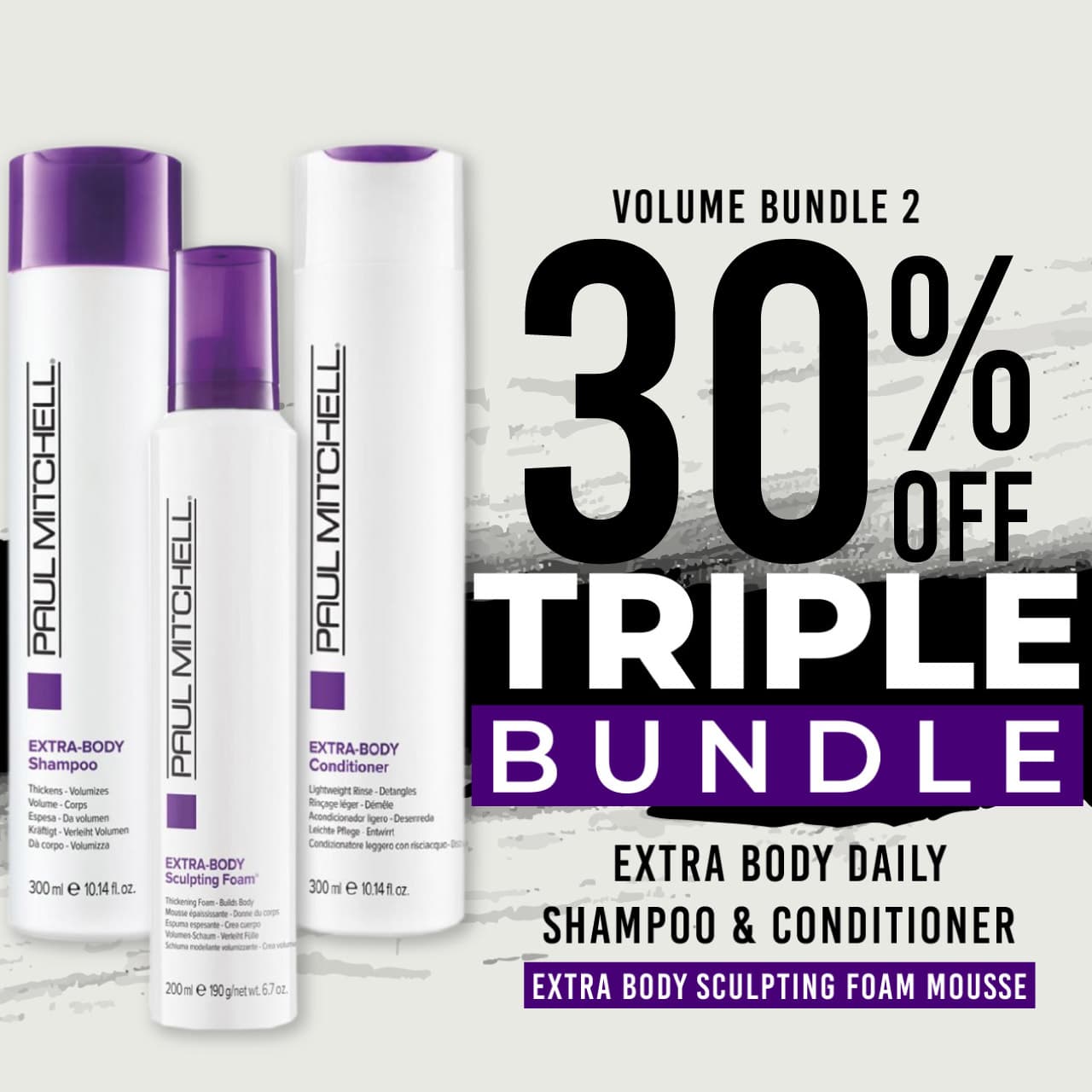 30 % off Extra Body Daily Shampoo Extra Body Daily Conditioner and Extra Body Sculpting Foam (Mousse)